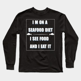 i m on a seafood diet,i see food and i eat it Long Sleeve T-Shirt